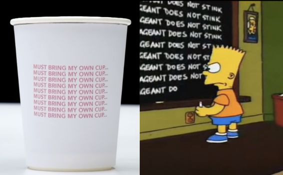 1st image: single use coffee cup with "must bring my own cup" written multiple times on it. 2nd image: Bart Simpson writing lines on a chalkboard